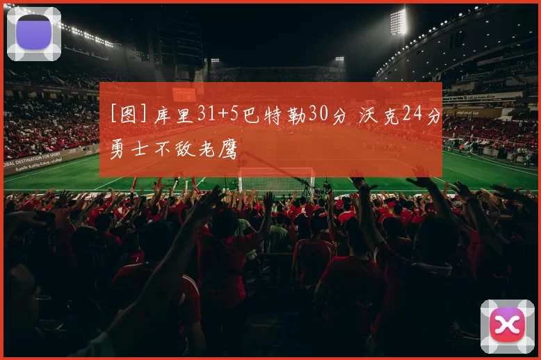[图]库里31+5巴特勒30分 沃克24分勇士不敌老鹰