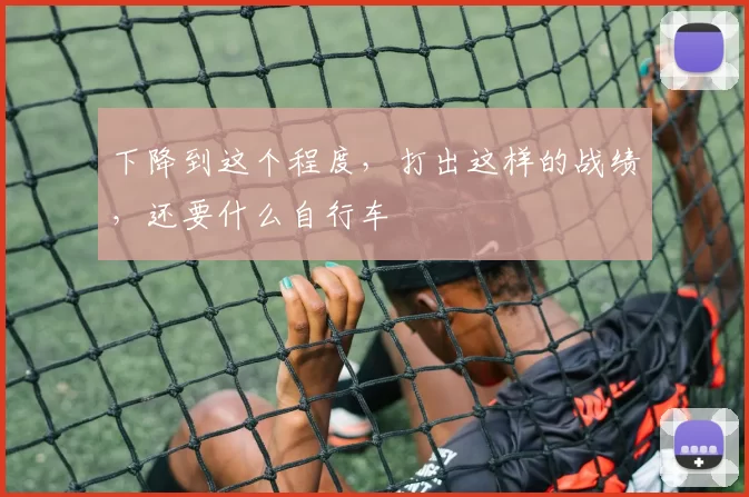 下降到这个程度，打出这样的战绩，还要什么自行车