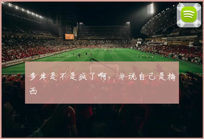 多库是不是疯了啊，非说自己是梅西