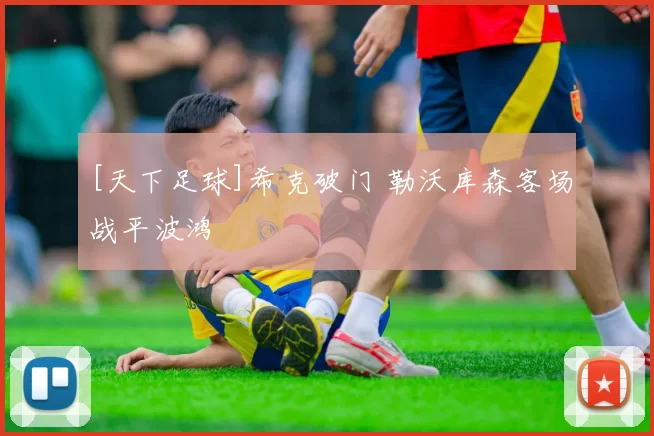 [天下足球]希克破门 勒沃库森客场战平波鸿