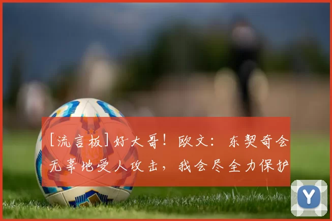 [流言板]好大哥！欧文：东契奇会无辜地受人攻击，我会尽全力保护他50亮640回复