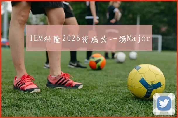 IEM科隆2026将成为一场Major