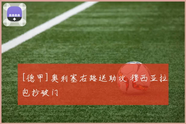 [德甲]奥利塞右路送助攻 穆西亚拉包抄破门