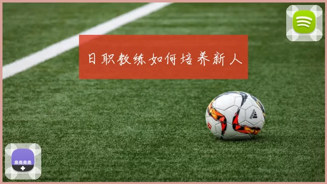 日职教练如何培养新人