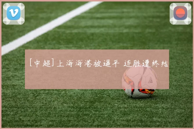 [中超]上海海港被逼平 连胜遭终结