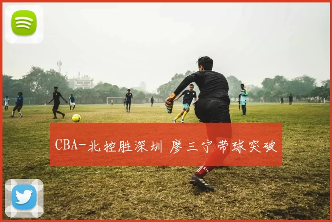 CBA-北控胜深圳 廖三宁带球突破