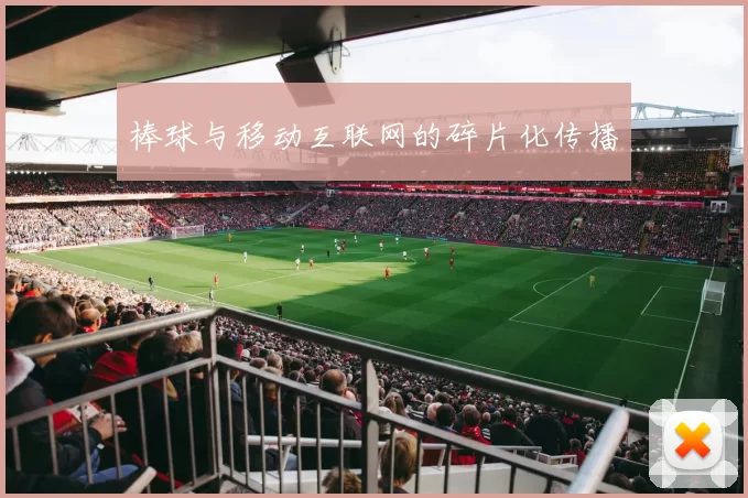 棒球与移动互联网的碎片化传播