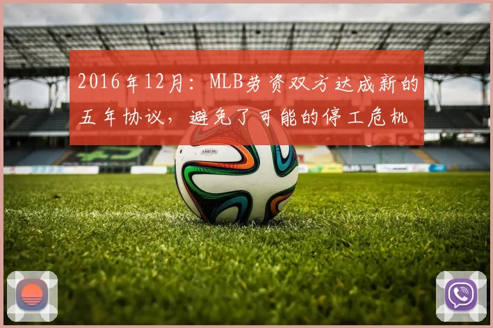 2016年12月：MLB劳资双方达成新的五年协议，避免了可能的停工危机。