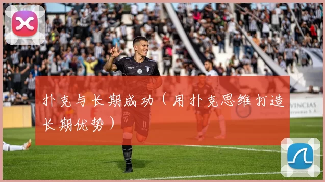 扑克与长期成功（用扑克思维打造长期优势）